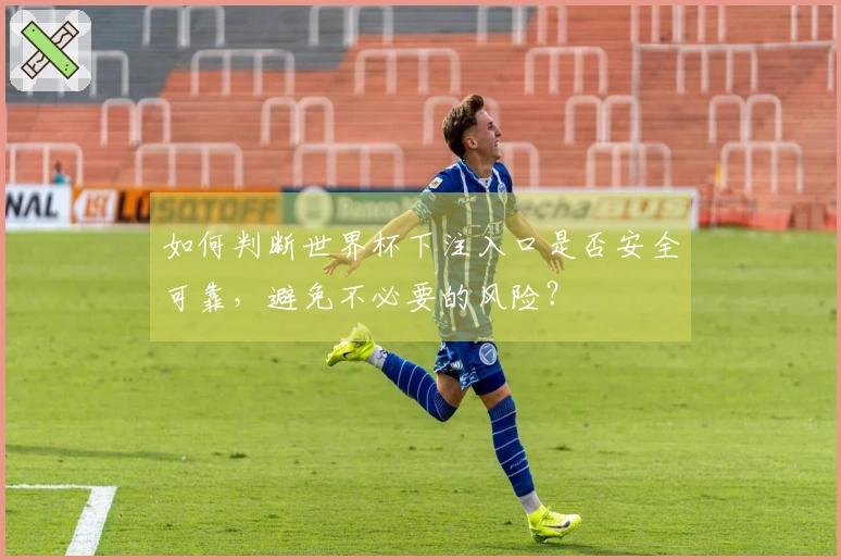 如何判断世界杯下注入口是否安全可靠，避免不必要的风险？